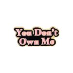 you dont own me